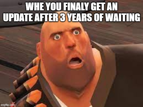 yay | WHE YOU FINALY GET AN UPDATE AFTER 3 YEARS OF WAITING | image tagged in heavy gasp | made w/ Imgflip meme maker