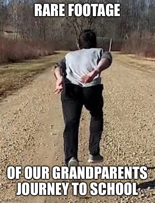 Naruto Run | RARE FOOTAGE; OF OUR GRANDPARENTS JOURNEY TO SCHOOL | image tagged in naruto run | made w/ Imgflip meme maker