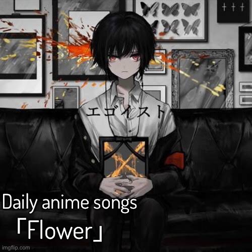 Daily anime songs; 「Flower」 | image tagged in daily anime songs | made w/ Imgflip meme maker