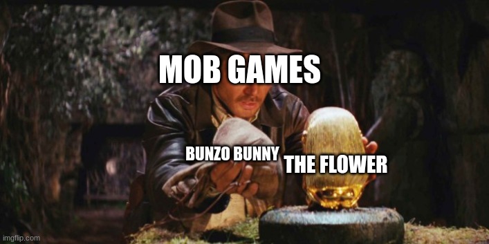 kvg | MOB GAMES; THE FLOWER; BUNZO BUNNY | made w/ Imgflip meme maker
