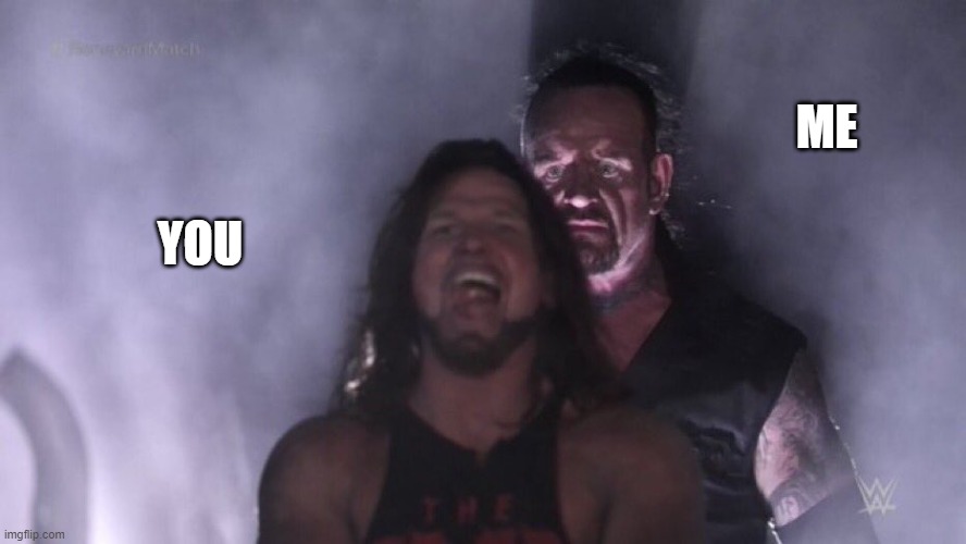 AJ Styles & Undertaker | YOU ME | image tagged in aj styles undertaker | made w/ Imgflip meme maker