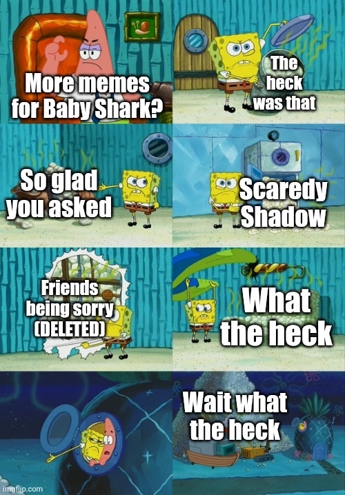 This is why I make templates | The heck was that; More memes for Baby Shark? So glad you asked; Scaredy Shadow; Friends being sorry (DELETED); What the heck; Wait what the heck | image tagged in spongebob diapers meme,memes,funny | made w/ Imgflip meme maker