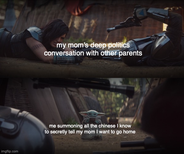 i did it | my mom's deep politics conversation with other parents; me summoning all the chinese I know to secretly tell my mom I want to go home | image tagged in idk much chinese,however,i miraculously did a full conversation in it | made w/ Imgflip meme maker