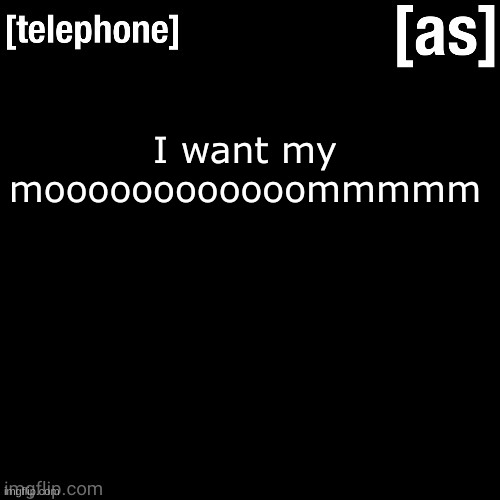 I want my moooooooooooommmmm | image tagged in telephone | made w/ Imgflip meme maker