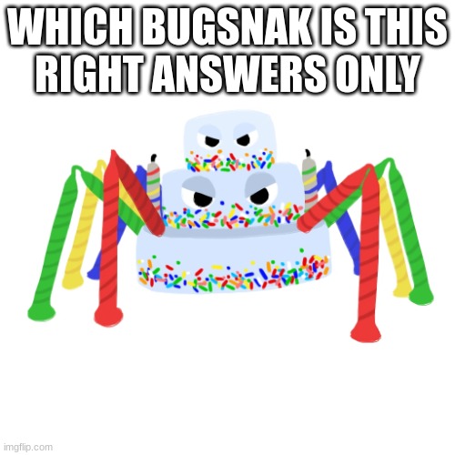 ablls | WHICH BUGSNAK IS THIS
RIGHT ANSWERS ONLY | made w/ Imgflip meme maker