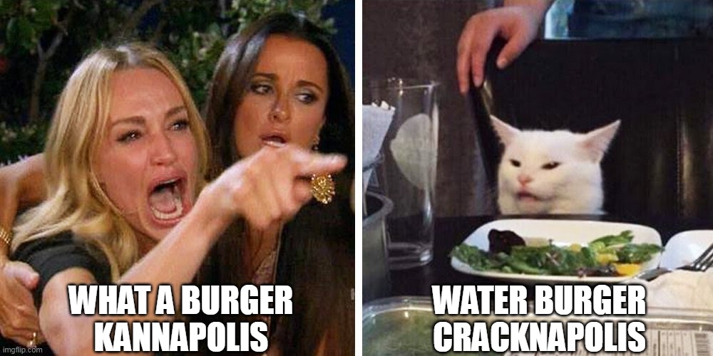 waterburger | WHAT A BURGER KANNAPOLIS; WATER BURGER CRACKNAPOLIS | image tagged in smudge the cat | made w/ Imgflip meme maker