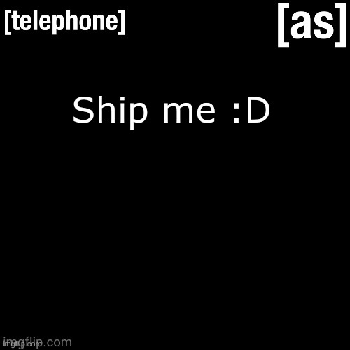 Ship me :D | image tagged in telephone | made w/ Imgflip meme maker