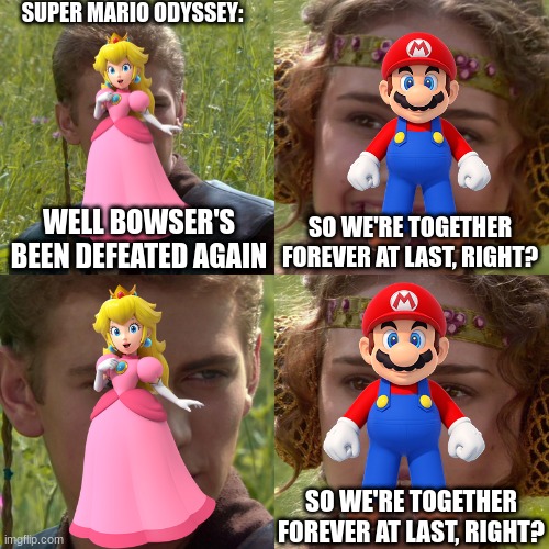 finally, a mario x peach template without that another castle joke |  SUPER MARIO ODYSSEY:; WELL BOWSER'S BEEN DEFEATED AGAIN; SO WE'RE TOGETHER FOREVER AT LAST, RIGHT? SO WE'RE TOGETHER FOREVER AT LAST, RIGHT? | image tagged in anakin padme 4 panel,super mario,mario | made w/ Imgflip meme maker