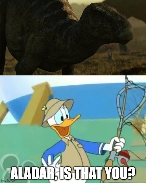 Donald Duck Meets Iguanodon |  ALADAR, IS THAT YOU? | image tagged in dinosaurs,disney,donald duck,jurassic park,jurassic world | made w/ Imgflip meme maker