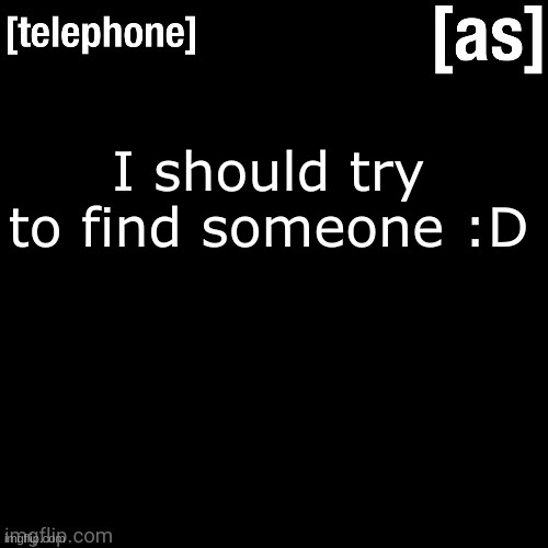 I should try to find someone :D | image tagged in telephone | made w/ Imgflip meme maker