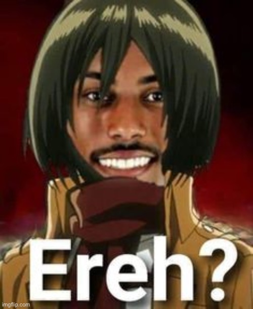 Ereh? | image tagged in ereh | made w/ Imgflip meme maker