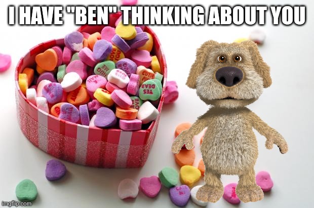 Valentines in 2050 | I HAVE "BEN" THINKING ABOUT YOU | image tagged in talking ben | made w/ Imgflip meme maker