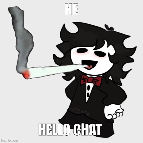 Cesar smoking a fat blunt | HE; HELLO CHAT | image tagged in cesar smoking a fat blunt | made w/ Imgflip meme maker