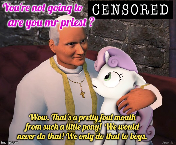 Sweetie belle visits the Vatican | You're not going to; are you mr priest ? Wow. That's a pretty foul mouth from such a little pony!  We would never do that! We only do that to boys. | image tagged in mlp,lost episodes,vatican,no no no,its time to stop | made w/ Imgflip meme maker