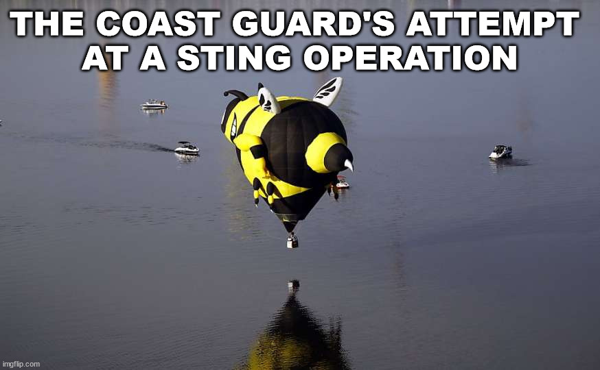 THE COAST GUARD'S ATTEMPT 
AT A STING OPERATION | image tagged in eye roll | made w/ Imgflip meme maker