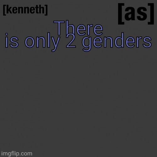 There is only 2 genders | image tagged in kenneth | made w/ Imgflip meme maker