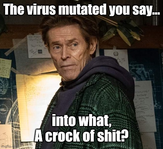 A steaming pile... | The virus mutated you say... into what,
A crock of shit? | image tagged in memes | made w/ Imgflip meme maker