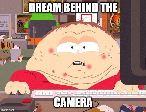 That's right... I said the thing! | DREAM BEHIND THE; CAMERA | image tagged in cartman game | made w/ Imgflip meme maker