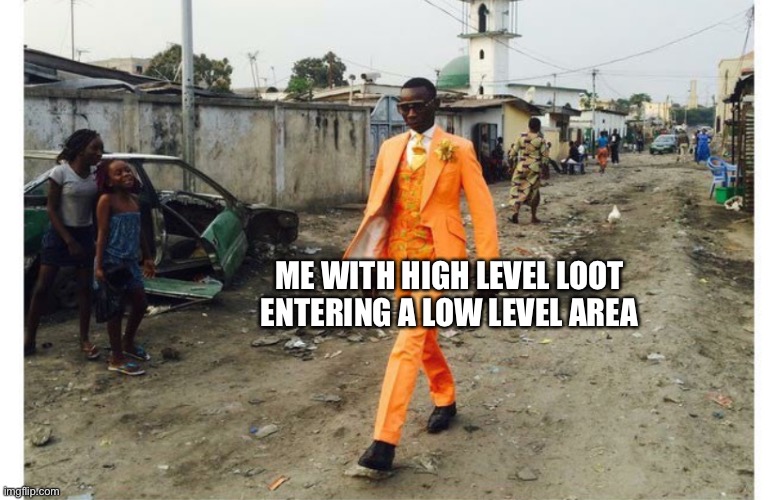 ME WITH HIGH LEVEL LOOT ENTERING A LOW LEVEL AREA | made w/ Imgflip meme maker