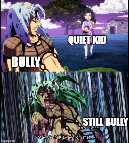 Diavolo Stay the Hell Away from Me | QUIET KID; BULLY; STILL BULLY | image tagged in diavolo stay the hell away from me | made w/ Imgflip meme maker