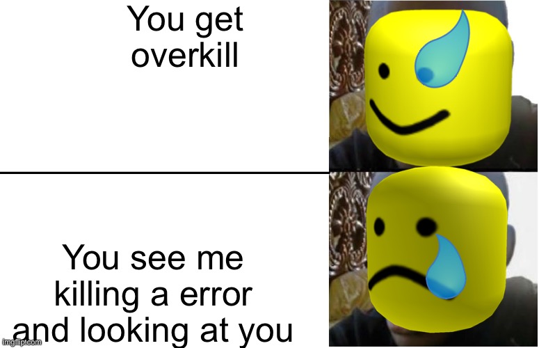 Basicly everyone when they see me in slap battles | You get overkill; You see me killing a error and looking at you | image tagged in dissapointed,roblox | made w/ Imgflip meme maker