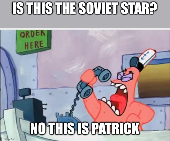 NO THIS IS PATRICK | IS THIS THE SOVIET STAR? NO THIS IS PATRICK | image tagged in no this is patrick | made w/ Imgflip meme maker