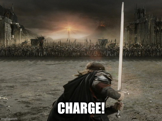 Aragorn Charge | CHARGE! | image tagged in aragorn charge | made w/ Imgflip meme maker
