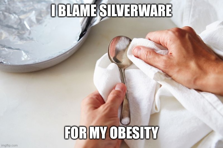 Cleaning silverware | I BLAME SILVERWARE FOR MY OBESITY | image tagged in cleaning silverware | made w/ Imgflip meme maker