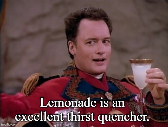 star trek the next generation q cheers | Lemonade is an excellent thirst quencher. | image tagged in star trek the next generation q cheers | made w/ Imgflip meme maker