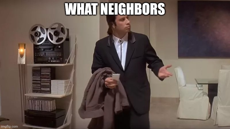 Confused man | WHAT NEIGHBORS | image tagged in confused man | made w/ Imgflip meme maker