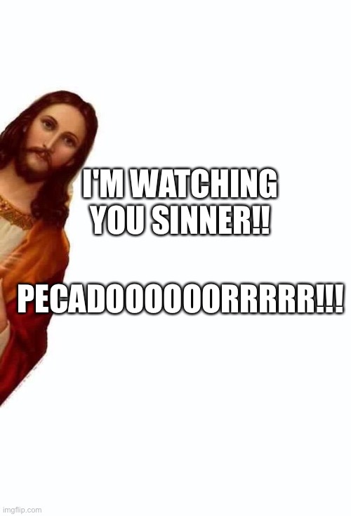 Sinner | I'M WATCHING YOU SINNER!! PECADOOOOOORRRRR!!! | image tagged in jesus is watching you | made w/ Imgflip meme maker