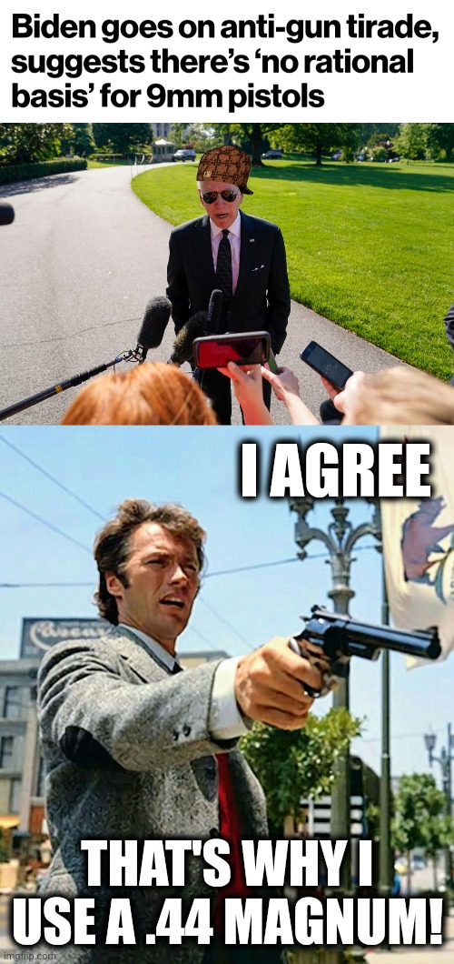 Does the puppet master expect anyone to believe that nonsense?! | I AGREE; THAT'S WHY I USE A .44 MAGNUM! | image tagged in memes,joe biden,clint eastwood,9mm,dirty harry,44 magnum | made w/ Imgflip meme maker