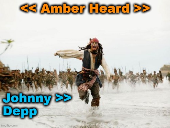 Amber Heard chasing Johnny Depp |  << Amber Heard >>; Johnny >>
Depp | image tagged in amber turd,johnny depp,amber is an abuser,amber heard,pirates of the carribean,captain jack sparrow | made w/ Imgflip meme maker