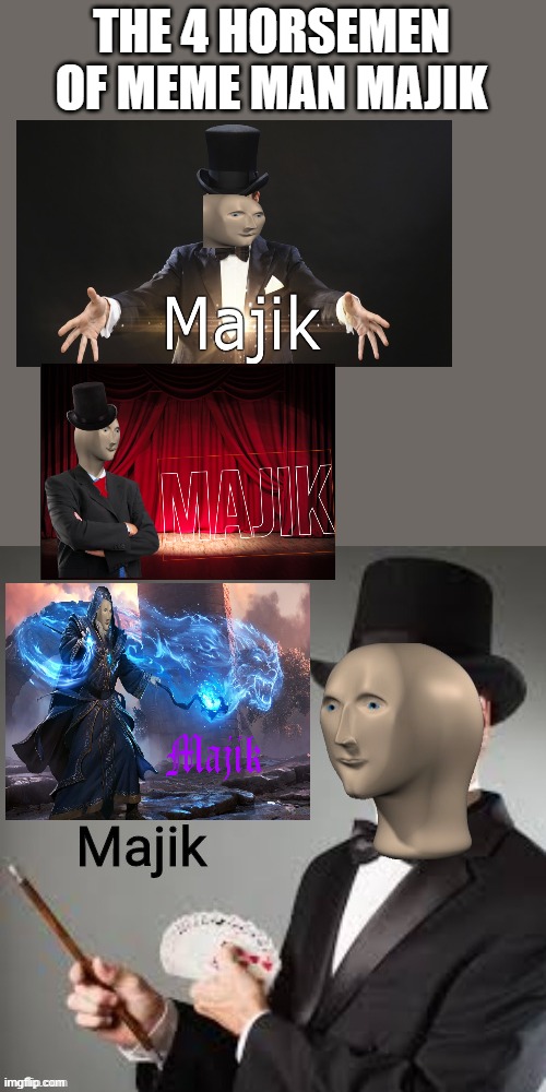 Majik | THE 4 HORSEMEN OF MEME MAN MAJIK | image tagged in majik | made w/ Imgflip meme maker