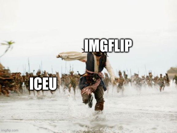 Jack Sparrow Being Chased Meme | IMGFLIP; ICEU | image tagged in memes,jack sparrow being chased | made w/ Imgflip meme maker