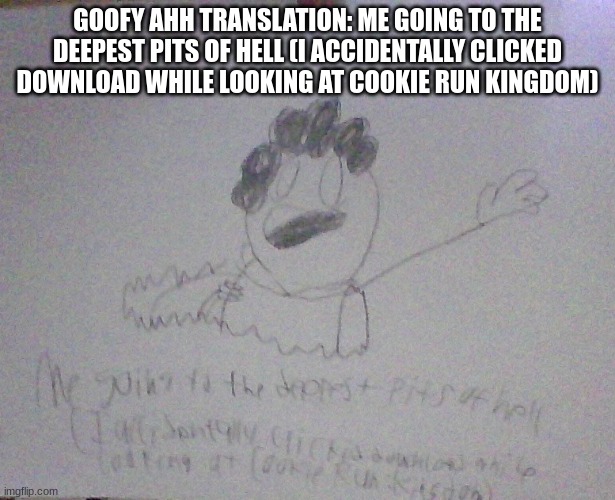 GOOFY AHH TRANSLATION: ME GOING TO THE DEEPEST PITS OF HELL (I ACCIDENTALLY CLICKED DOWNLOAD WHILE LOOKING AT COOKIE RUN KINGDOM) | made w/ Imgflip meme maker