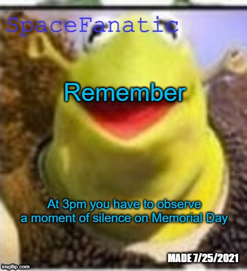 Ye Olde Announcements | Remember; At 3pm you have to observe a moment of silence on Memorial Day | image tagged in spacefanatic announcement temp | made w/ Imgflip meme maker