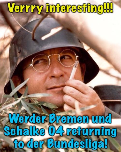 Promotions in Europe!  It happens every May!(Tough luck, Hamburg...) | Verrry interesting!!! Werder Bremen und Schalke 04 returning to der Bundesliga! | image tagged in wolfgang the german soldier | made w/ Imgflip meme maker