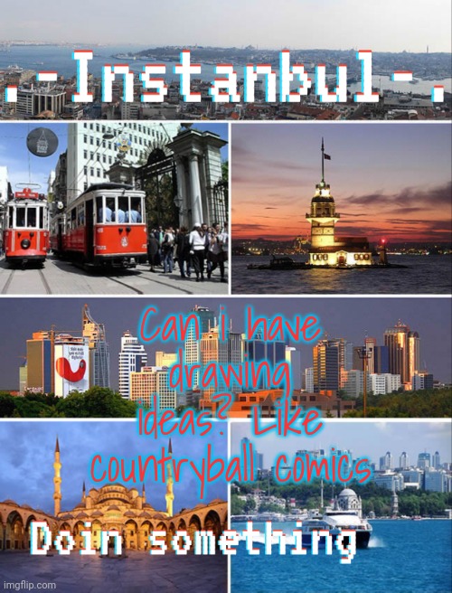 Instanbul's Annoucment | Can i have drawing ideas? Like countryball comics | image tagged in instanbul's annoucment | made w/ Imgflip meme maker