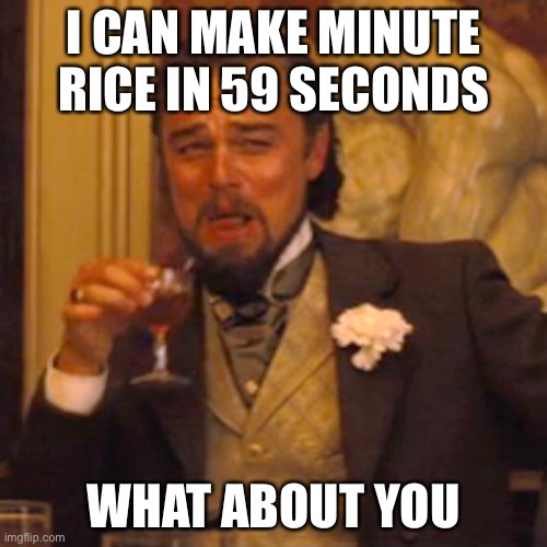 Laughing Leo Meme | I CAN MAKE MINUTE RICE IN 59 SECONDS; WHAT ABOUT YOU | image tagged in memes,laughing leo | made w/ Imgflip meme maker