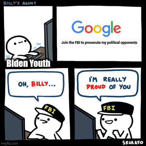 How the FBI works | Join the FBI to prosecute my political opponents; Biden Youth | image tagged in billy's fbi agent,memes,biden youth,democrats,political opponents,prosecute | made w/ Imgflip meme maker
