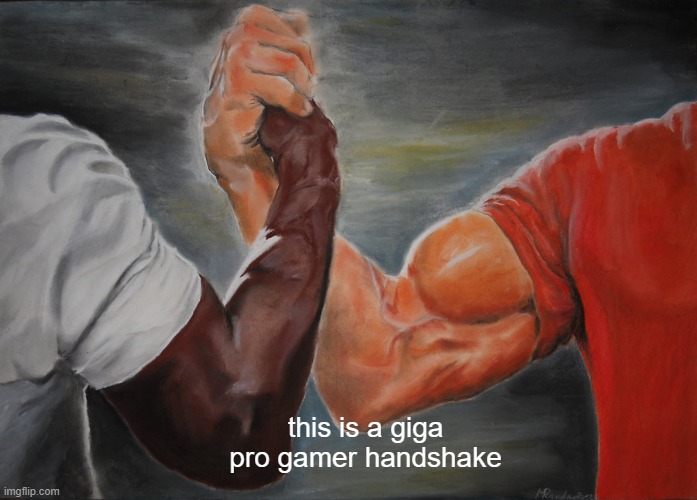 Epic Handshake | this is a giga pro gamer handshake | image tagged in memes,epic handshake | made w/ Imgflip meme maker