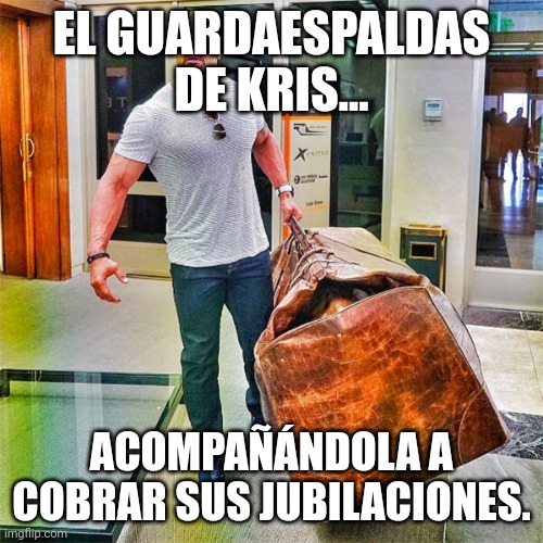 The Rock Carrying Giant Bag | EL GUARDAESPALDAS DE KRIS... ACOMPAÑÁNDOLA A COBRAR SUS JUBILACIONES. | image tagged in the rock carrying giant bag | made w/ Imgflip meme maker