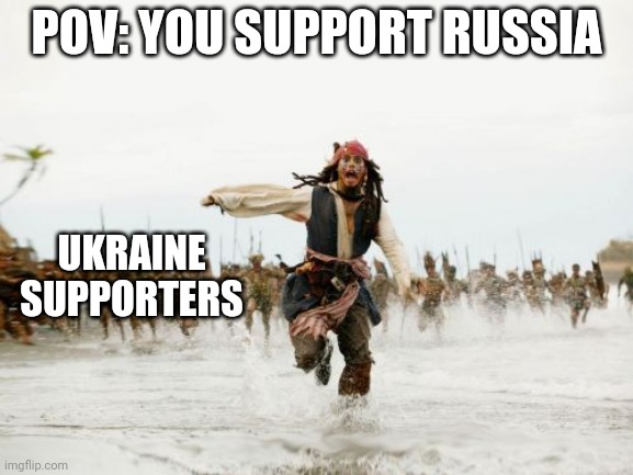 Do not become Russian supporter | POV: YOU SUPPORT RUSSIA; UKRAINE SUPPORTERS | image tagged in memes,jack sparrow being chased | made w/ Imgflip meme maker