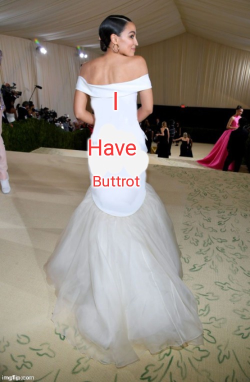 AOC dress | I; Have; Buttrot | image tagged in aoc dress | made w/ Imgflip meme maker