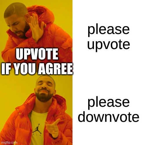 please upvote please downvote UPVOTE IF YOU AGREE | image tagged in memes,drake hotline bling | made w/ Imgflip meme maker