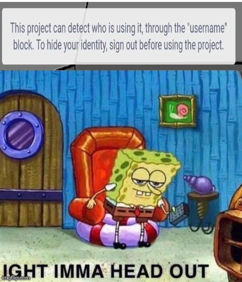 Spongebob Ight Imma Head Out | image tagged in memes,spongebob ight imma head out,scratch | made w/ Imgflip meme maker