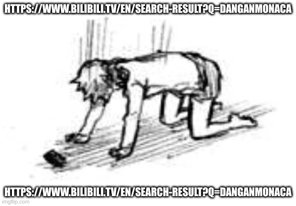 https://www.bilibili.tv/en/search-result?q=DanganMONACA (currently waiting for 4 videos to get approved) | HTTPS://WWW.BILIBILI.TV/EN/SEARCH-RESULT?Q=DANGANMONACA; HTTPS://WWW.BILIBILI.TV/EN/SEARCH-RESULT?Q=DANGANMONACA | image tagged in anime sad manga | made w/ Imgflip meme maker
