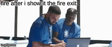 why didn't i think of that | fire after i show it the fire exit: | image tagged in gifs,funny,memes,funny memes,barney will eat all of your delectable biscuits,drake hotline bling | made w/ Imgflip video-to-gif maker