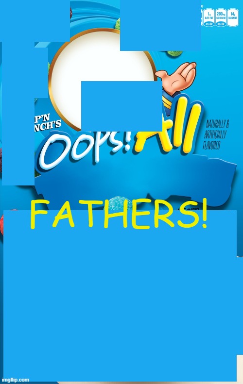 He's going to list all fathers! Wait, there are none... | FATHERS! | image tagged in oops all berries | made w/ Imgflip meme maker